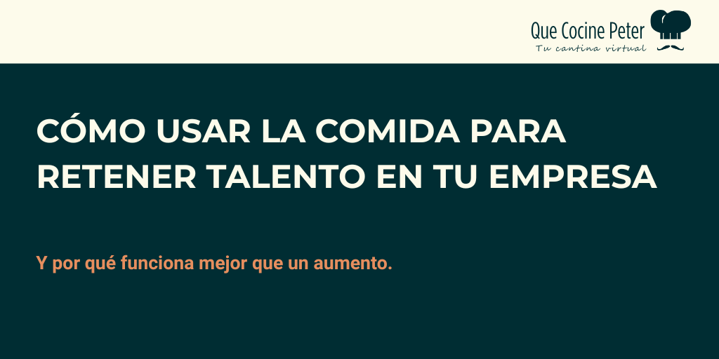 Cómo usar la comida para retener talento en tu empresa