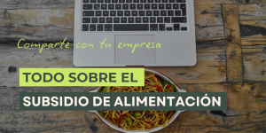Todo lo que la empresas y empleados deben saber sobre el subsidio de alimentación